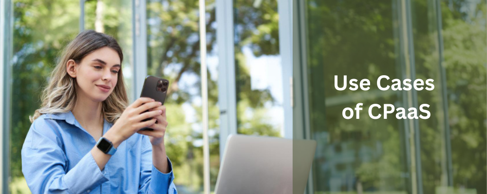 Top 7 Use Cases of CPaaS: How Businesses Are Leveraging It Today